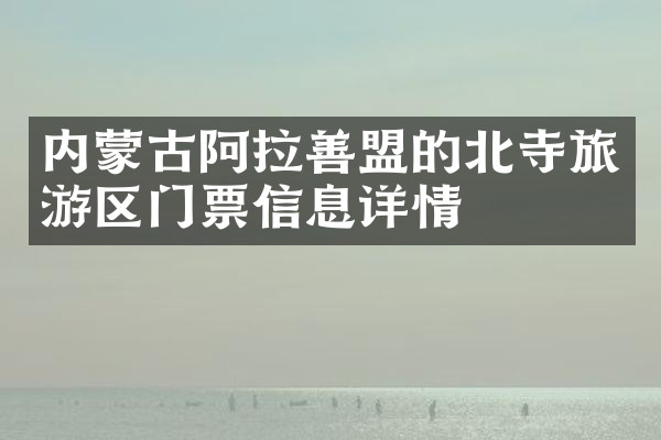 内蒙古阿拉善盟的北寺旅游区门票信息详情