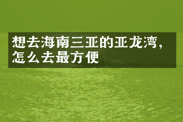 想去海南三亚的亚龙湾，怎么去最方便