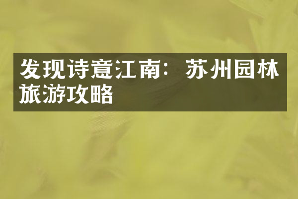 发现诗意江南：苏州园林旅游攻略