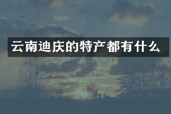 云南迪庆的特产都有什么