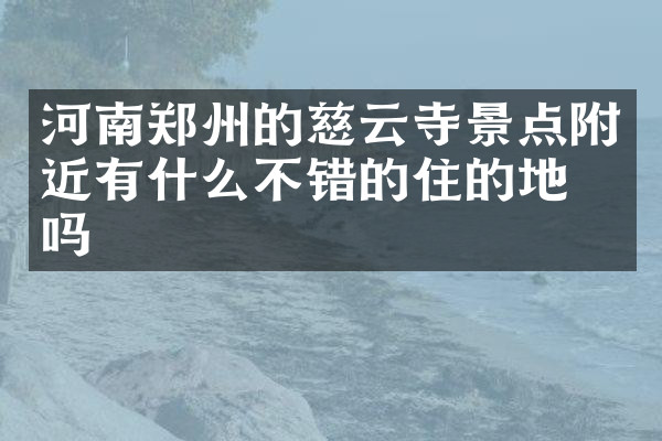 河南郑州的慈云寺景点附近有什么不错的住的地方吗