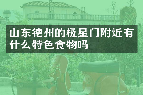 山东德州的极星门附近有什么特色食物吗