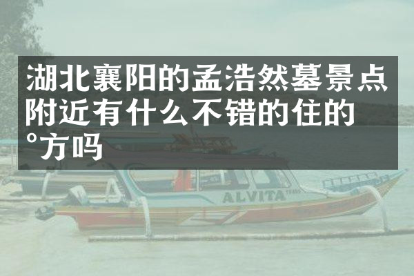 湖北襄阳的孟浩然墓景点附近有什么不错的住的地方吗