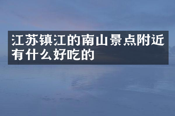 江苏镇江的南山景点附近有什么好吃的