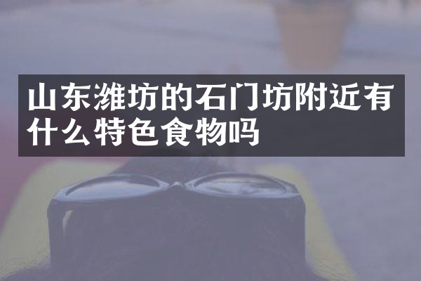 山东潍坊的石门坊附近有什么特色食物吗