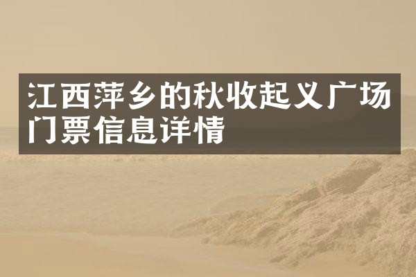 江西萍乡的秋收起义广场门票信息详情