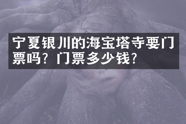 宁夏银川的海宝塔寺要门票吗？门票多少钱？