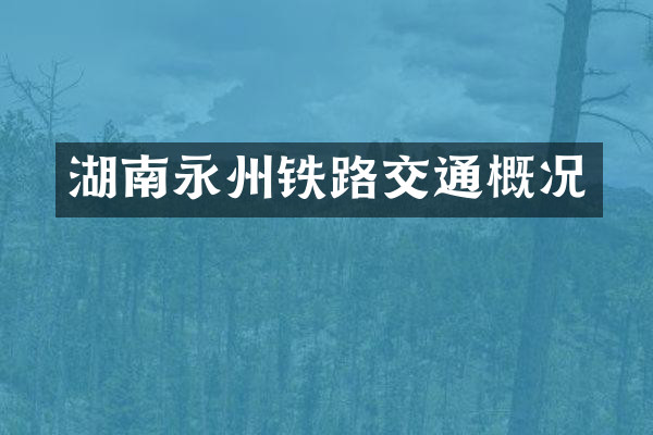 湖南永州铁路交通概况