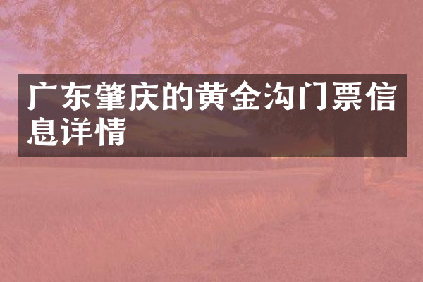 广东肇庆的黄金沟门票信息详情