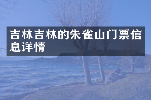 吉林吉林的朱雀山门票信息详情