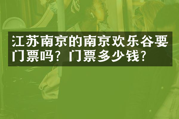 江苏南京的南京欢乐谷要门票吗？门票多少钱？