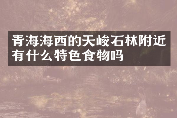 青海海西的天峻石林附近有什么特色食物吗