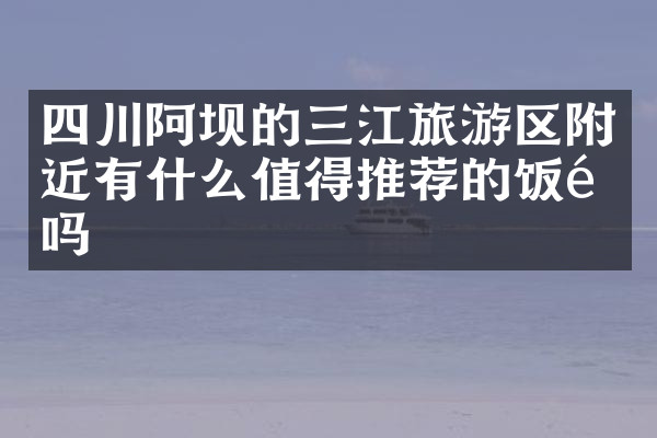 四川阿坝的三江旅游区附近有什么值得推荐的饭馆吗