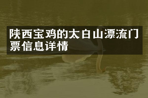 陕西宝鸡的太白山漂流门票信息详情