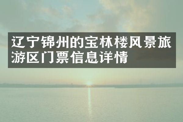 辽宁锦州的宝林楼风景旅游区门票信息详情