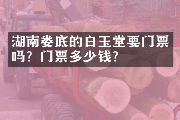湖南娄底的白玉堂要门票吗？门票多少钱？