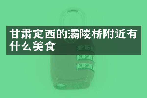 甘肃定西的灞陵桥附近有什么美食