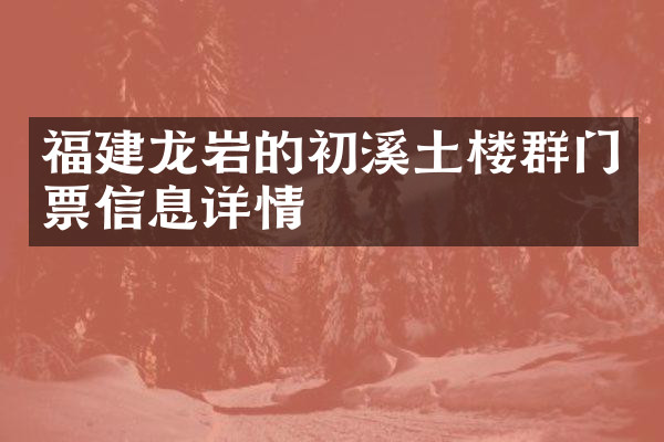 福建龙岩的初溪土楼群门票信息详情