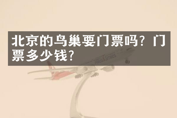北京的鸟巢要门票吗？门票多少钱？
