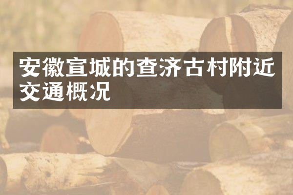 安徽宣城的查济古村附近交通概况