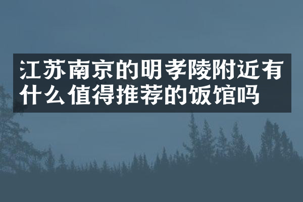 江苏南京的明孝陵附近有什么值得推荐的饭馆吗