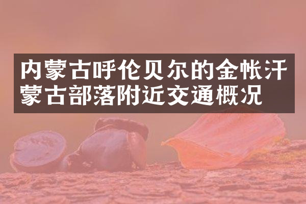 内蒙古呼伦贝尔的金帐汗蒙古部落附近交通概况