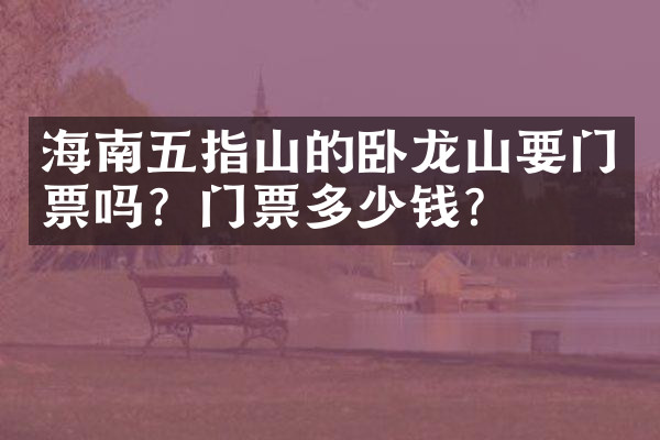 海南五指山的卧龙山要门票吗？门票多少钱？