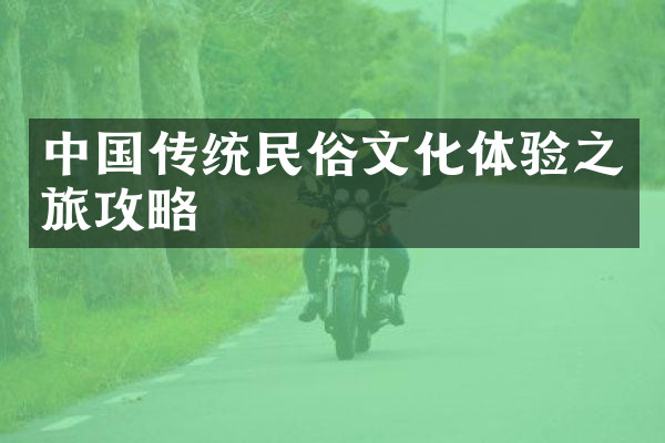 中国传统民俗文化体验之旅攻略