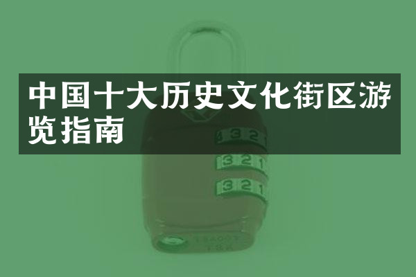 中国十大历史文化街区游览指南