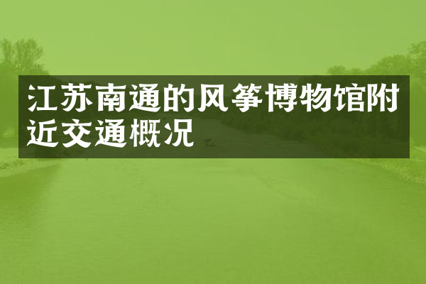 江苏南通的风筝博物馆附近交通概况