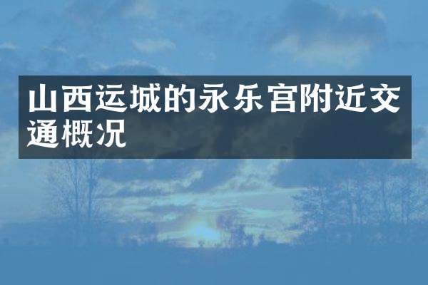 山西运城的永乐宫附近交通概况