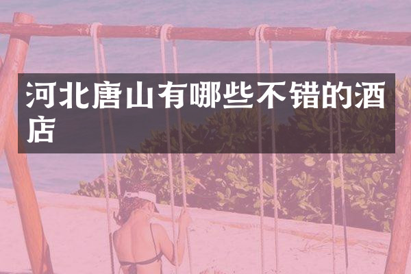 河北唐山有哪些不错的酒店