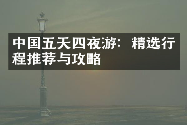 中国五天四夜游：精选行程推荐与攻略