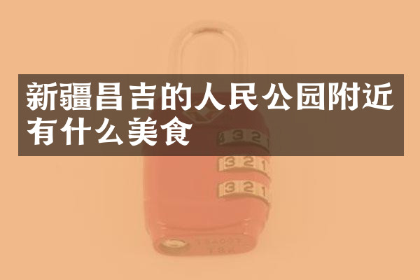 新疆昌吉的人民公园附近有什么美食