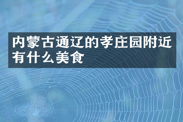 内蒙古通辽的孝庄园附近有什么美食