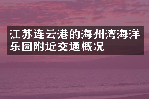 江苏连云港的海州湾海洋乐园附近交通概况