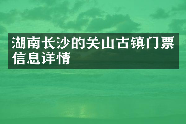 湖南长沙的关山古镇门票信息详情