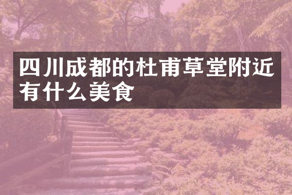 四川成都的杜甫草堂附近有什么美食