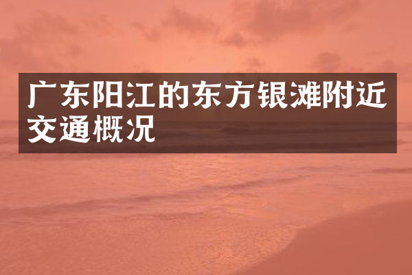 广东阳江的东方银滩附近交通概况