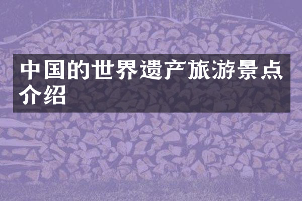 中国的世界遗产旅游景点介绍