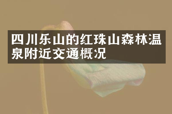 四川乐山的红珠山森林温泉附近交通概况