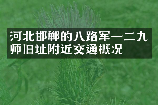 河北邯郸的八路军一二九师旧址附近交通概况