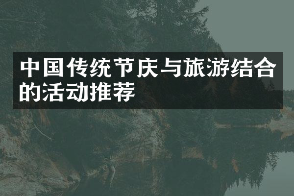 中国传统节庆与旅游结合的活动推荐