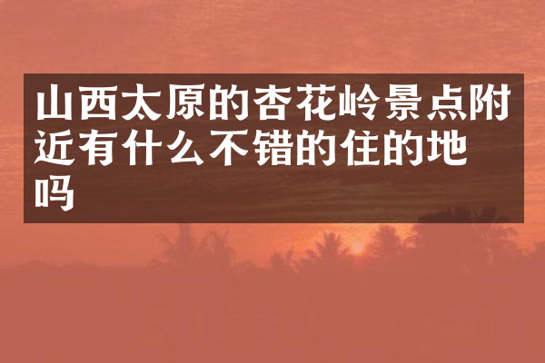 山西太原的杏花岭景点附近有什么不错的住的地方吗