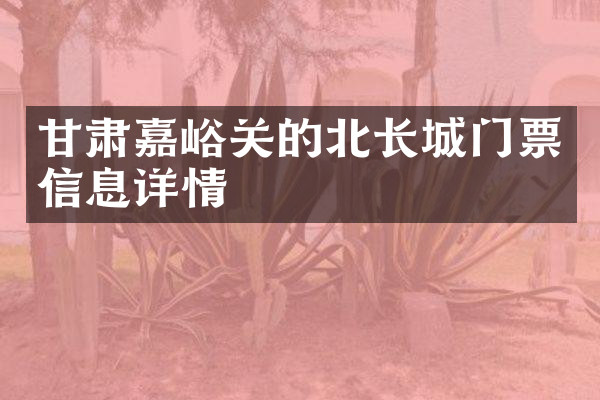 甘肃嘉峪关的北长城门票信息详情