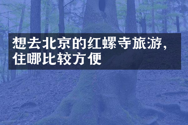 想去北京的红螺寺旅游，住哪比较方便
