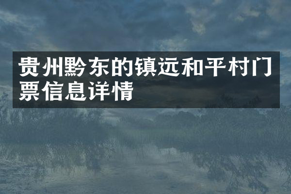 贵州黔东的镇远和平村门票信息详情