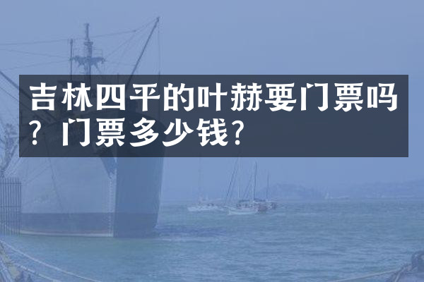 吉林四平的叶赫要门票吗？门票多少钱？