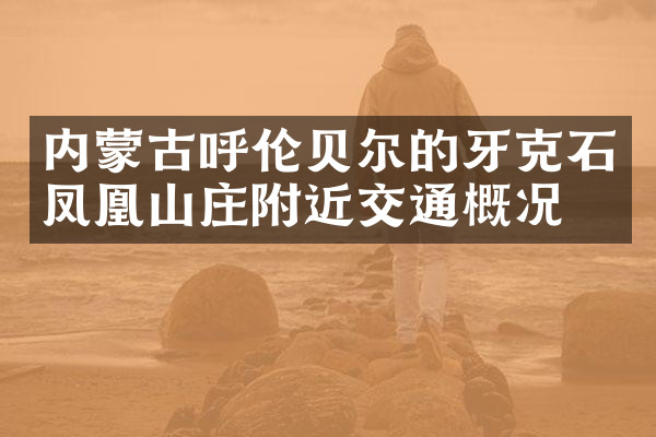 内蒙古呼伦贝尔的牙克石凤凰山庄附近交通概况