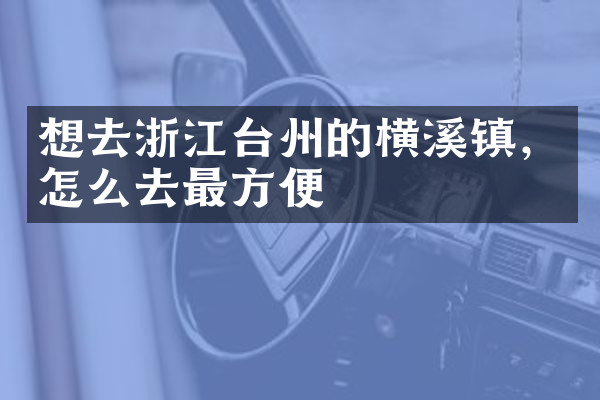 想去浙江台州的横溪镇，怎么去最方便